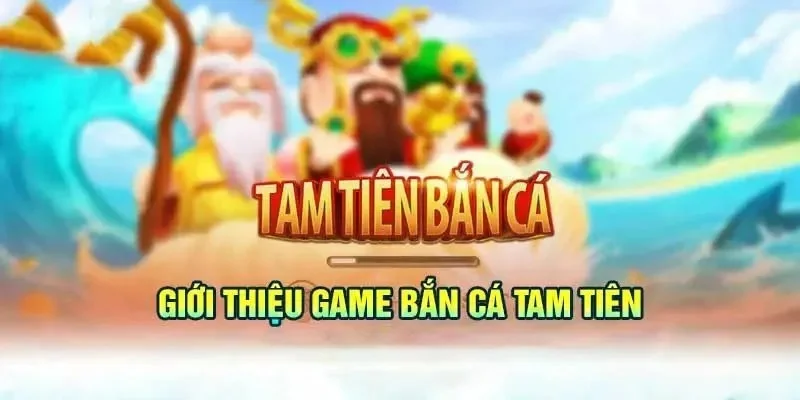 Bắn cá Tam Tiên với đồ họa sinh động, âm thanh sống động