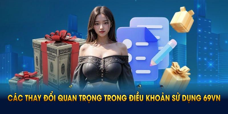 Điểm qua các thay đổi quan trọng trong điều khoản sử dụng 69VN năm 2025