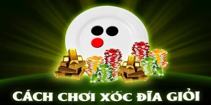 Cách chơi xóc đĩa đỉnh cao giúp bạn thắng lớn
