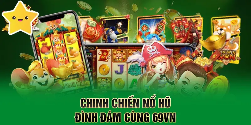 Chinh chiến nổ hũ đình đám cùng 69VN