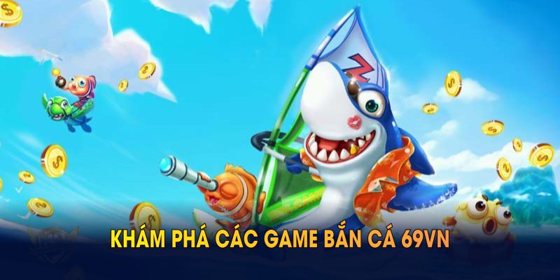 Khám phá các game bắn cá 69VN đang được săn đón hàng đầu
