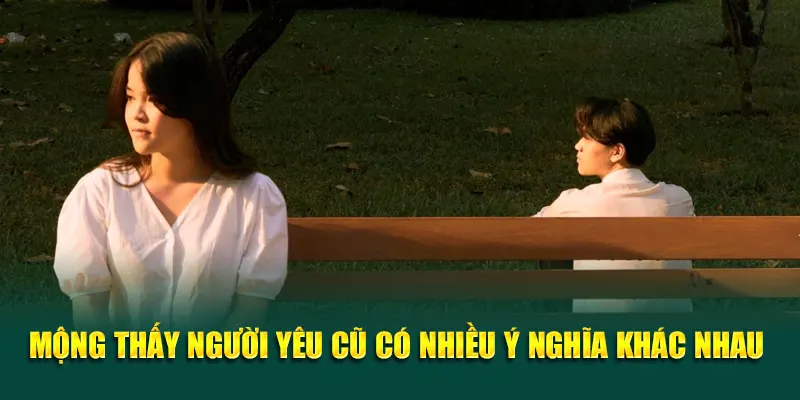 Mộng thấy người yêu cũ có nhiều ý nghĩa khác nhau