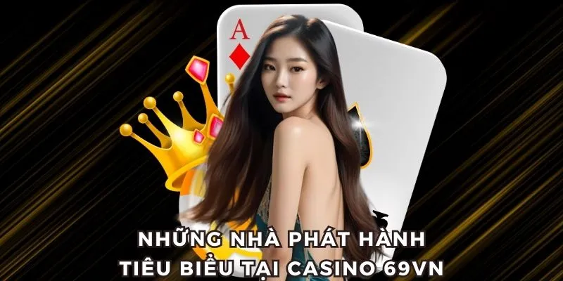 Những nhà phát hành tiêu biểu tại Casino 69VN