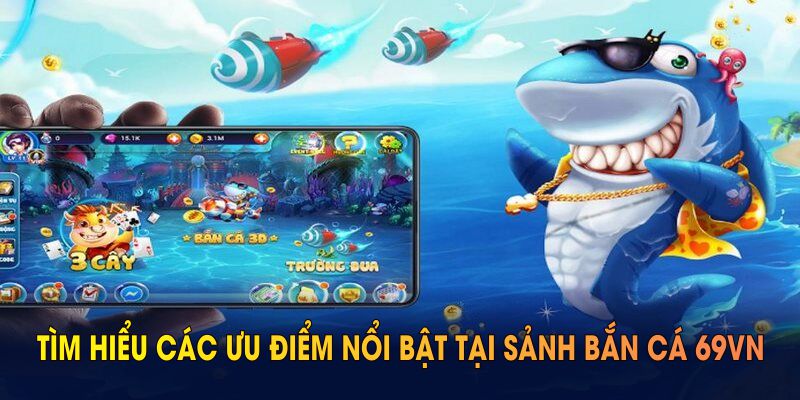 Tìm hiểu các ưu điểm nổi bật tại sảnh bắn cá 69VN
