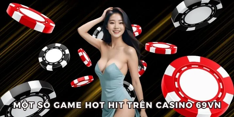 Tổng hợp game hot hit trên Casino 69VN