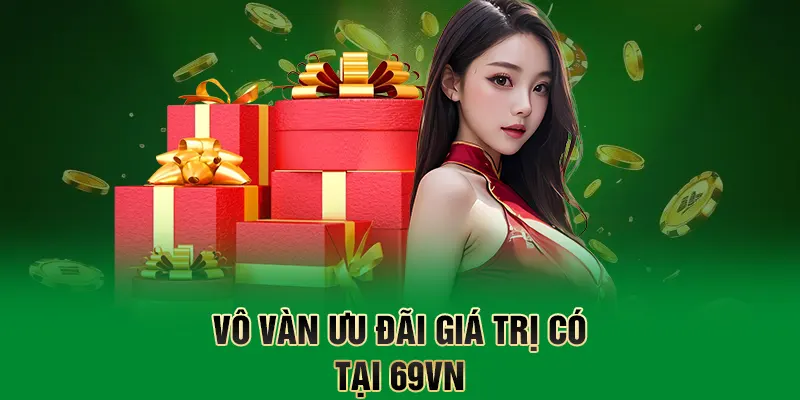 Vô vàn ưu đãi giá trị có tại 69VN